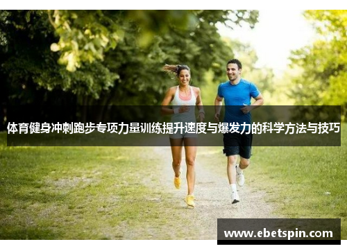 体育健身冲刺跑步专项力量训练提升速度与爆发力的科学方法与技巧